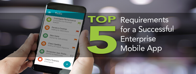 5 Requirements for a Successful Enterprise Mobile App